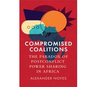 Compromised Coalitions : The Paradox of Postconflict Power Sharing in Africa