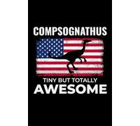 Compsognathus - Tiny but Totally Awesome: American Flag Dinosaur Fossil Notebook - Funny Journal for Writing Notes, Paleontology & Science Lovers, College Ruled Lined Paper