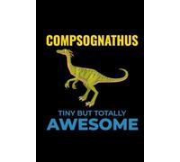 Compsognathus - Tiny but Totally Awesome: Dinosaur Fossil Notebook - Funny Journal for Writing Notes, Paleontology & Science Lovers, College Ruled Lined Paper