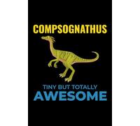 Compsognathus - Tiny but Totally Awesome: Dinosaur Fossil Notebook - Funny Journal for Writing Notes, Paleontology & Science Lovers, College Ruled Lined Paper