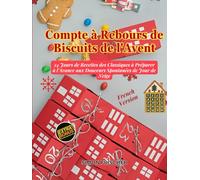 Compte à Rebours de Biscuits de l'Avent: 24 Jours de Recettes des Classiques à Préparer à l'Avance aux Douceurs Spontanées de Jour de Neige