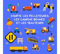 COMPTE LES PELLETEUSES, LES CAMIONS BENNES ET LES TRACTEURS !: Un livre d'activités amusant pour les 2 à 5 ans