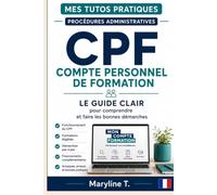 Compte Personnel de Formation: Le guide clair pour comprendre et faire les bonnes démarches (Mes Tutos Pratiques - Procédures administratives)