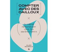Compter avec des cailloux: Le calcul élémentaire chez les anciens Grecs