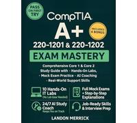 CompTIA 220-1201 & 220-1202 Exam Mastery: Comprehensive Core 1 & Core 2 Study Guide with Hands-On Labs, Mock Exam Practice, AI Coaching, and Real-World Support Skills