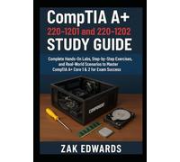 CompTIA A+ 220-1201 and 220-1202 Study Guide: Complete Hands-On Labs, Step-by-Step Exercises, and Real-World Scenarios to Master CompTIA A+ Core 1 & 2 for Exam Success