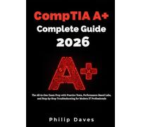 CompTIA Complete Guide 2026: The All-in-One Exam Prep with Practice Tests, Performance-Based Labs, and Step-by-Step Troubleshooting for Modern IT Professionals