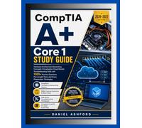 CompTIA A+ Core 1 STUDY GUIDE 2026-2027: Hardware Architecture Networking Concepts, Virtualization Cloud Models Troubleshooting Skills with 1300+ ... Tests and Exam Preparation Strategies.