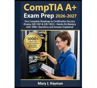 CompTIA Exam Prep 2026-2027: Your Complete Roadmap to Certification Success (Exams 220-1201 & 220-1202) - Hands-On Mastery with 1000+ Questions and Answers Explained