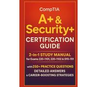 CompTIA A+ & Security+ Certification Guide: 2-in-1 Study Manual for Exams 220-1101, 220-1102 & SY0-701 with 250+ Practice Questions, Detailed Answers & Career-Boosting Strategies