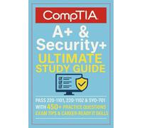 CompTIA A+ & Security+ Ultimate Study Guide: Pass 220-1101, 220-1102 & SY0-701 with 450+ Practice Questions, Exam Tips & Career-Ready IT Skills