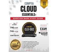 COMPTIA CLOUD ESSENTIALS+ | QUESTION BANK, MASTER THE EXAM (CL0-002): 10 PRACTICE TESTS, 750 FOUNDATIONAL QUESTIONS, GAIN WEALTH OF INSIGHTS, EXPERT EXPLANATIONS AND ONE ULTIMATE GOAL