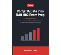 CompTIA Data Plus DA0-002 Exam Prep: Practice Questions, Mock Tests and Objective Review for the Vendor-Neutral Data Analytics Certification