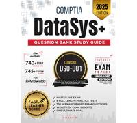 COMPTIA DATASYS+ QUESTION BANK | EXAM CODE - DS0-001, 8 FULL LENGTH PRACTICE TESTS, 750 SCENARIO BASED EXAM QUESTIONS, WEALTH OF EXAM INSIGHTS, ONE ULTIMATE GOAL