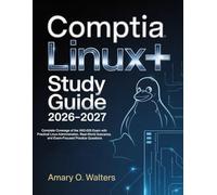 CompTIA Linux+ Study Guide 2026-2027: Complete Coverage of the XK0-005 Exam with Practical Linux Administration, Real-World Scenarios, and Exam-Focused Practice Questions