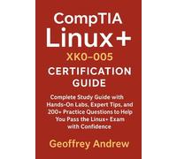 CompTIA Linux+ XK0-005 Certification Guide: Complete Study Guide with Hands-On Labs, Expert Tips, and 200+ Practice Questions to Help You Pass the Linux+ Exam with Confidence