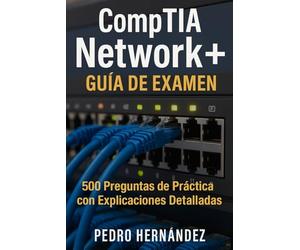 CompTIA Network+ Guía de Examen: 500 Preguntas de Práctica con Explicaciones Detalladas