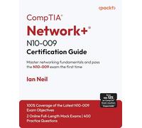 CompTIA® Network+® N10-009 Certification Guide: Master networking fundamentals and pass the N10-009 exam the first time