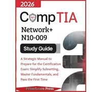 CompTIA Network+ N10-009 Study Guide:: A Strategic Manual to Prepare for the Certification Exam: Simplify Subnetting, Master Fundamentals, and Pass the First Time