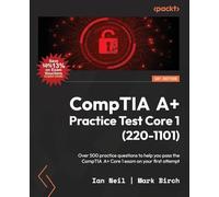 CompTIA Practice Test Core 1 (220-1101): Over 500 practice questions to help you pass the CompTIA Core 1 exam on your first attempt