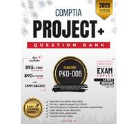 COMPTIA PROJECT+ | MASTER THE EXAM (PK0-005): 10 PRACTICE TESTS, 900 RIGOROUS, SCENARIO-DRIVEN QUESTIONS, SOLID FOUNDATION, GAIN WEALTH OF INSIGHTS, EXPERT EXPLANATIONS AND ONE ULTIMATE GOAL