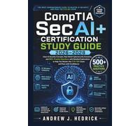 CompTIA SecAI+ Certification Study Guide 2026-2028: Clear AI Security Concepts, Real-World Cybersecurity Scenarios, and 500+ Practice Questions with ... the CY0-001 Exam and Pass with Confidence