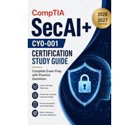 CompTIA SecAI+ CY0-001 Certification Study Guide 2026-2027 Edition: Complete Exam Prep with Practice Questions. (FutureProof Cyber & IT Exam Series)