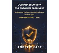 CompTIA Security+ for Absolute Beginners: Understand the Exam, Master the Basics, and Start Your Cybersecurity Career with Confidence - SY0-701 Made Simple (Cyber Career Kickstart)