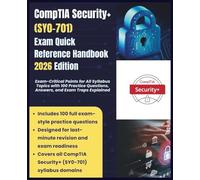 CompTIA Security+ (SY0-701) Exam Quick Reference Handbook 2026 Edition: Exam-Critical Points for All Syllabus Topics with 100 Practice Questions, ... Explained (Information Technology Books)