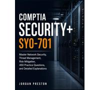 COMPTIA SECURITY+ SY0-701: Master Network Security, Threat Management, Risk Mitigation, 450 Practice Questions, and Detailed Explanations