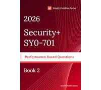 CompTIA Security+ SY0-701 Performance-Based Questions: The PBQ Practice Book for the Security Plus Certification - Eight Archetype Chapters, Sixty ... Practice Exams, and the Exam-Day Playbook