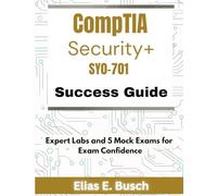 CompTIA Security+ SY0-701 Success Guide: Expert Labs and 5 Mock Exams for Exam Confidence