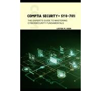 CompTIA Security+ SY0-701:: The Expert's Guide to Mastering Cybersecurity Fundamentals