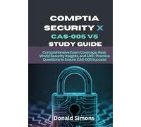 CompTIA SecurityX CAS-005 V5 Study Guide: Comprehensive Exam Coverage, Real-World Security Insights, and 400+ Practice Questions to Ensure CAS-005 Success