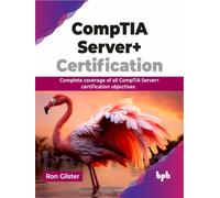 CompTIA Server+ Certification : Complete coverage of all CompTIA Server+ certification objectives