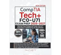 CompTIA Tech+ FC0-U71 EXAM PREP 2025-2027: Mastering Proven Strategies and Practice Tests for IT Fundamentals to Confidently Pass the V6 Certification
