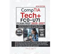CompTIA Tech+ FC0-U71 EXAM PREP 2025-2027: Mastering Proven Strategies and Practice Tests for IT Fundamentals to Confidently Pass the V6 Certification