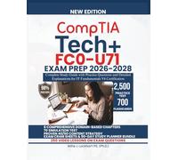 CompTIA Tech+ FCO-U71 EXAM PREP 2026-2028: Complete Study Guide with Practice Questions and Detailed Explanations for IT Fundamentals V6 Certification