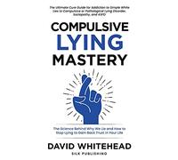 Compulsive Lying Mastery: The Science Behind Why We Lie and How to Stop Lying to Gain Back Trust in Your Life: Cure Guide for White Lies, Compulsive or Pathological Lying Disorder, Sociopathy and ASPD