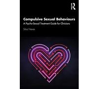 Compulsive Sexual Behaviours A PsychoSexual Treatment Guide for Clinicians