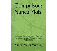Compulsões Nunca Mais: Um Guia Completo para Libertar-se das Amarras e Construir uma Vida Plena
