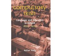 Compulsory Irish - Language and Education In Ireland: Language and the Education in Ireland 1870s-1970s