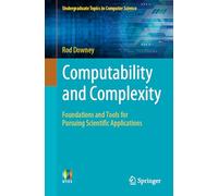 Computability and Complexity: Foundations and Tools for Pursuing Scientific Applications (Undergraduate Topics in Computer Science)