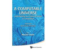 COMPUTABLE UNIVERSE, A: UNDERSTANDING AND EXPLORING NATURE AS COMPUTATION: 1
