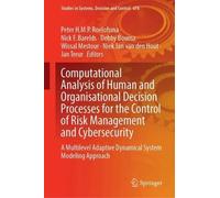 Computational Analysis of Human and Organisational Decision Processes for the Control of Risk Management and Cybersecurity: A Multilevel Adaptive ... in Systems, Decision and Control, 676)