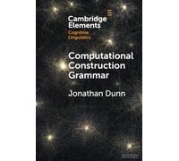 Computational Construction Grammar: A Usage-Based Approach (Elements in Cognitive Linguistics)