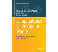 Computational Counterpoint Worlds: Mathematical Theory, Software, and Experiments (Computational Music Science)