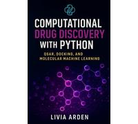Computational Drug Discovery with Python: QSAR, Docking, and Molecular Machine Learning: Design and Predict Molecules with Python (Python for Health Science and Bioinformatics)