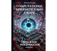 Computational Epigenetics and CRISPR - Programming Tools for DNA Methylation Editing: With R and Bioconductor (Genesis Protocol: Next Generation Technology for Biological and Life Sciences)