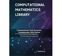 Computational Fluid Dynamics Fundamentals With Python: Finite Volume, Finite Difference, and Finite Element Essentials (Computational Mathematics Library)
